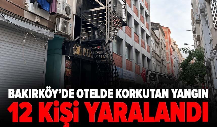 Bakırköy’de otelde korkutan yangın! 12 kişi yaralandı
