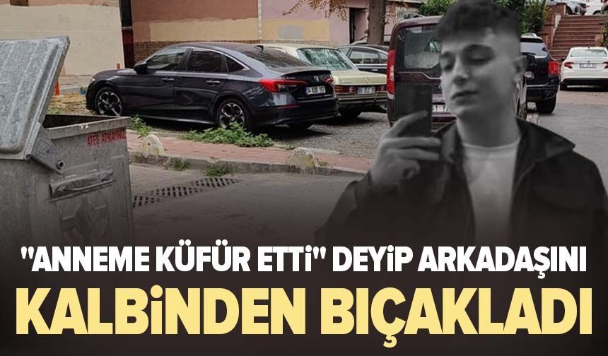 "Anneme küfür etti" deyip arkadaşını kalbinden bıçakladı