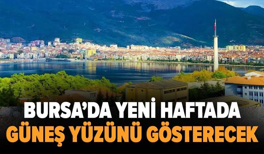 Bursa’da yeni haftada güneş yüzünü gösterecek