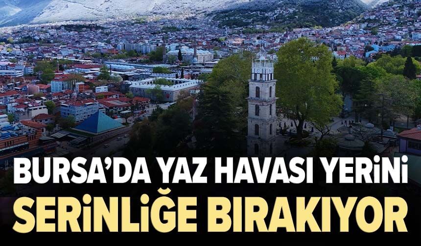 Bursa’da yaz havası yerini serinliğe bırakıyor