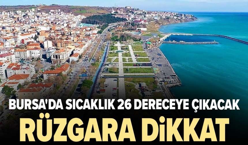 Bursa'da sıcaklık 26 dereceye çıkacak, rüzgâra dikkat
