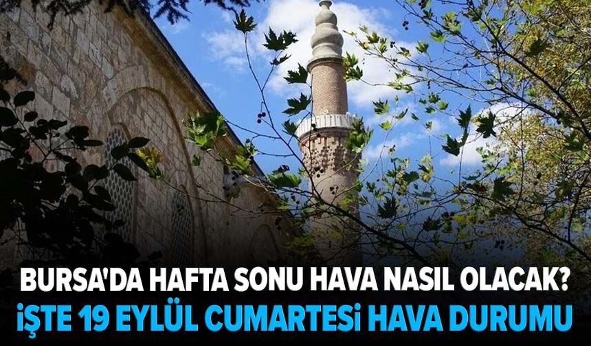 Bursa'da hafta sonu hava nasıl olacak? İşte 19 Eylül Cumartesi hava durumu