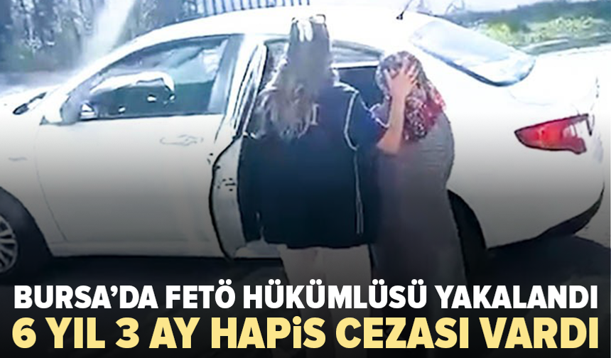 Bursa’da 6 yıl 3 ay hapis cezası bulunan FETÖ hükümlüsü yakalandı