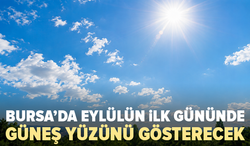 Bursa’da eylül güneşli başladı: Sıcaklık 32 dereceyi bulacak