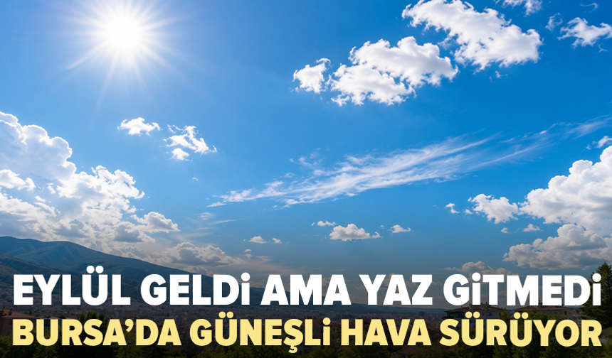 Bursa’da eylülün ilk perşembesi güneşli geçecek