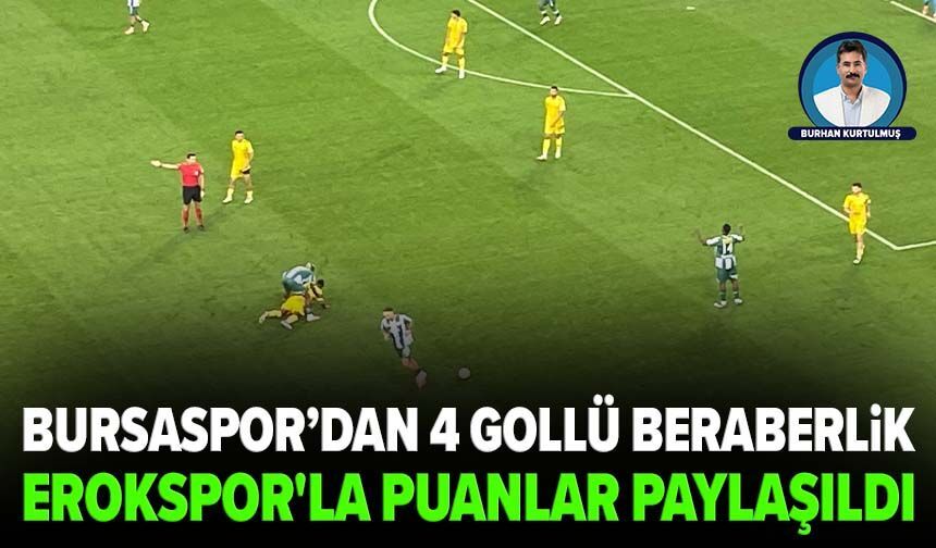 Bursaspor’dan 4 gollü beraberlik: Erokspor'la puanlar paylaşıldı
