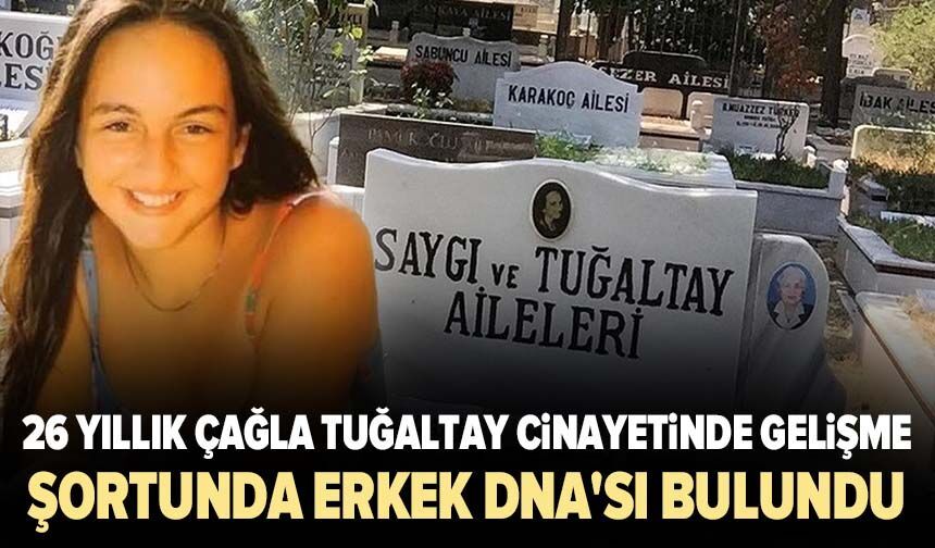 26 yıllık Çağla Tuğaltay cinayetinde gelişme: Şortunda erkek DNA'sı bulundu