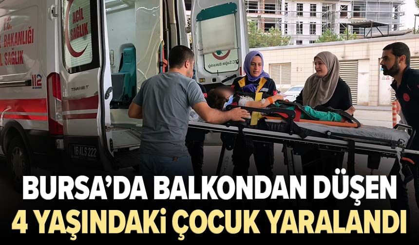 Bursa’da balkondan düşen 4 yaşındaki çocuk yaralandı