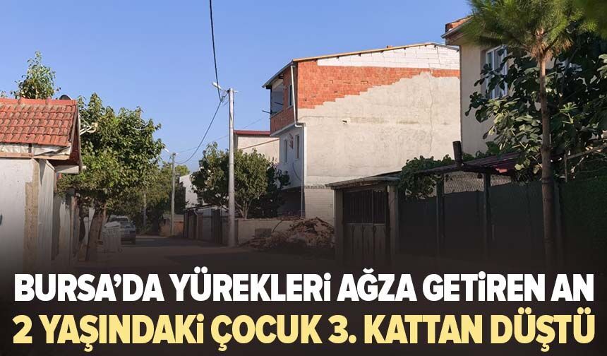 Bursa’da yürekleri ağza getiren an: 2 yaşındaki çocuk 3. kattan düştü