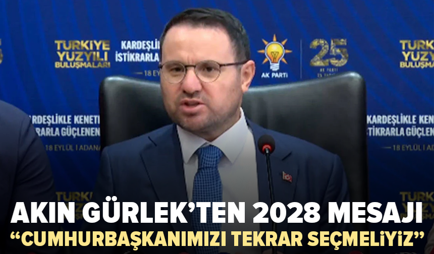Akın Gürlek’ten 2028 seçim mesajı: “Cumhurbaşkanımızı tekrar seçmemiz gerekiyor”