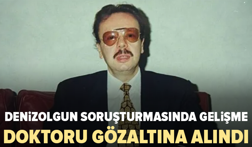 Eski Bakan Denizolgun'un doktoru gözaltına alındı