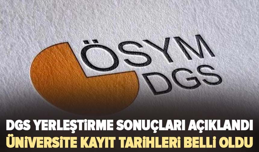DGS yerleştirme sonuçları açıklandı: Üniversite kayıt tarihleri belli oldu
