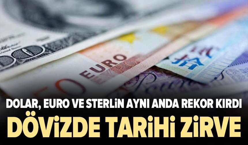 Dövizde tarihi zirve: Dolar, euro ve sterlin aynı anda rekor kırdı