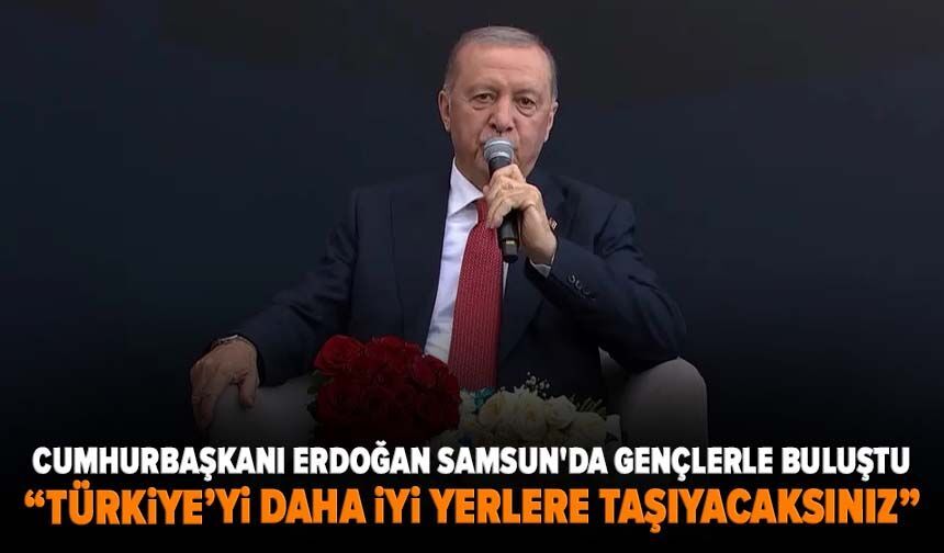 Cumhurbaşkanı Erdoğan Samsun'da gençlerle buluştu