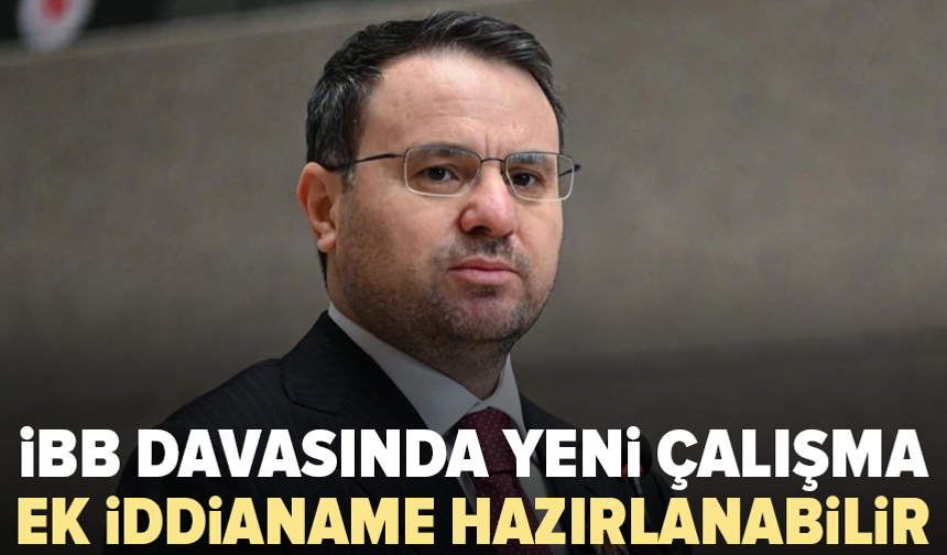 İBB davasında yeni gelişme: Ek iddianame gündemde