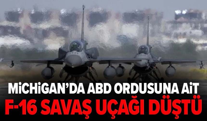 Michigan’da ABD ordusuna ait F-16 savaş uçağı düştü