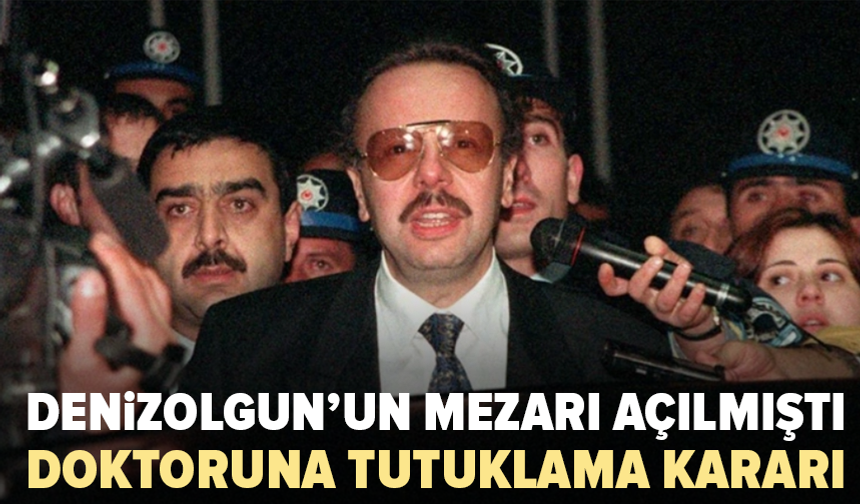 Mezarı açılmıştı: Arif Ahmet Denizolgun’un doktoru tutuklandı