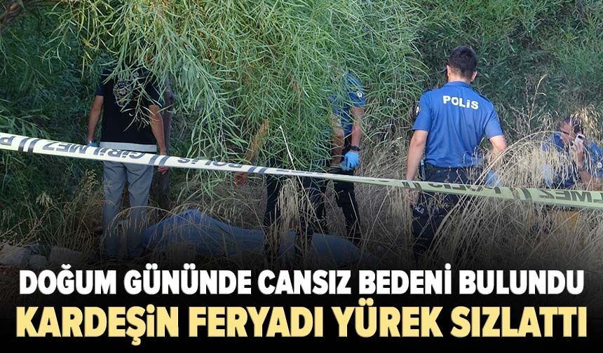 Doğum gününde cansız bedeni bulundu, kardeşin feryadı yürek sızlattı