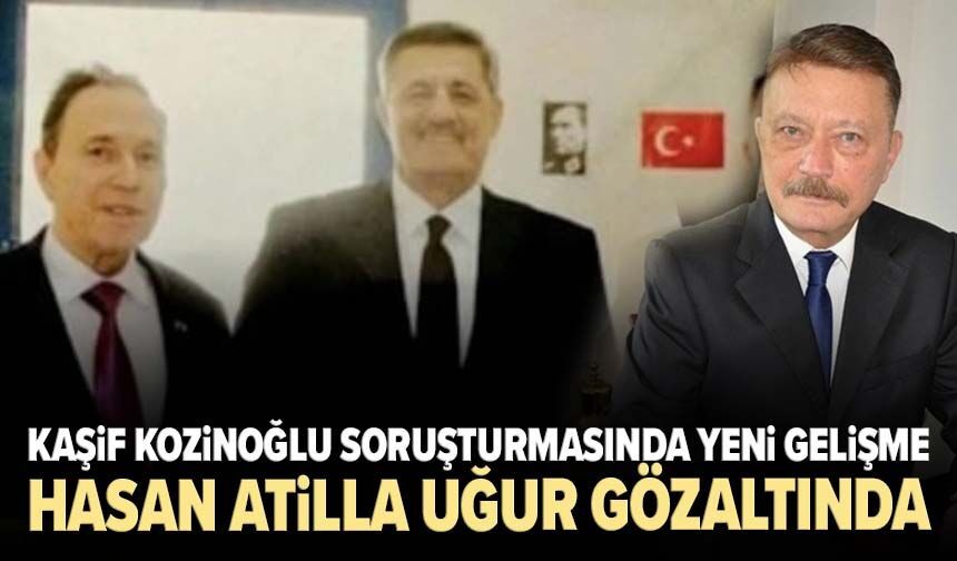 Kaşif Kozinoğlu soruşturmasında yeni gelişme: Hasan Atilla Uğur gözaltında