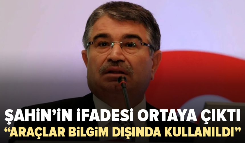 İdris Naim Şahin’in ifadesi ortaya çıktı: “Araçlar bilgim dışında kullanıldı”