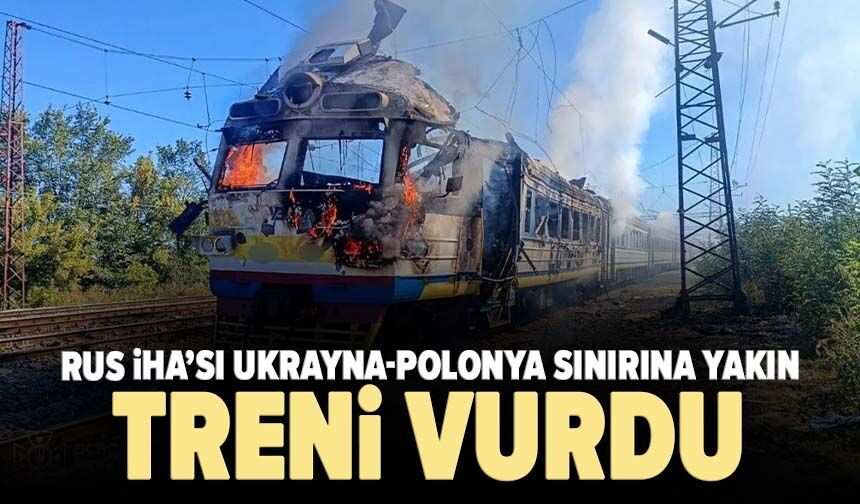 Rus İHA’sı Ukrayna-Polonya sınırına yakın treni vurdu