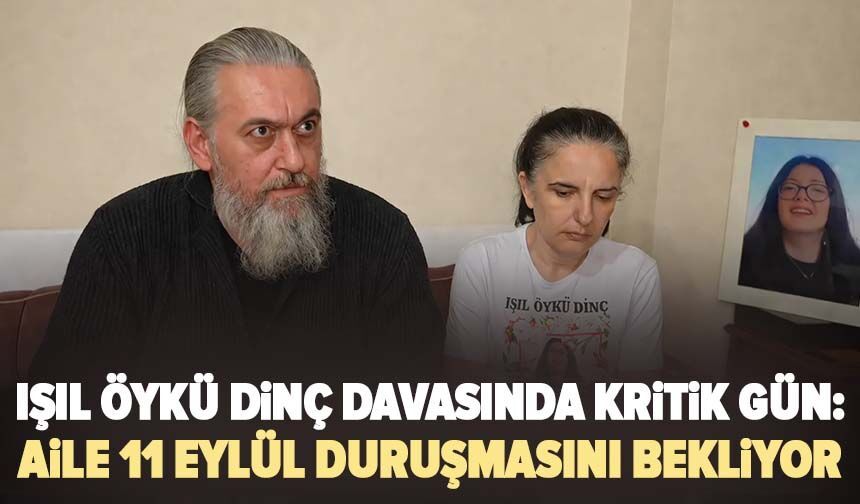 Işıl Öykü Dinç davasında kritik gün: Aile 11 Eylül duruşmasını bekliyor