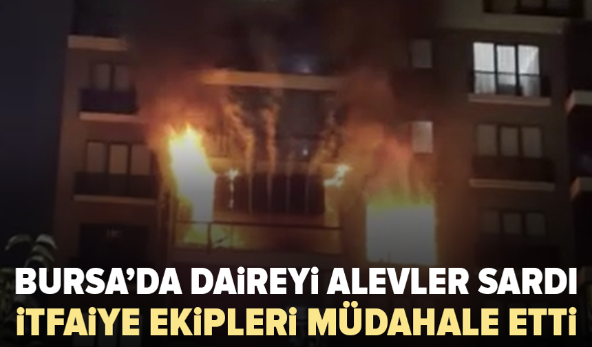 Bursa’da daire alevlere teslim oldu