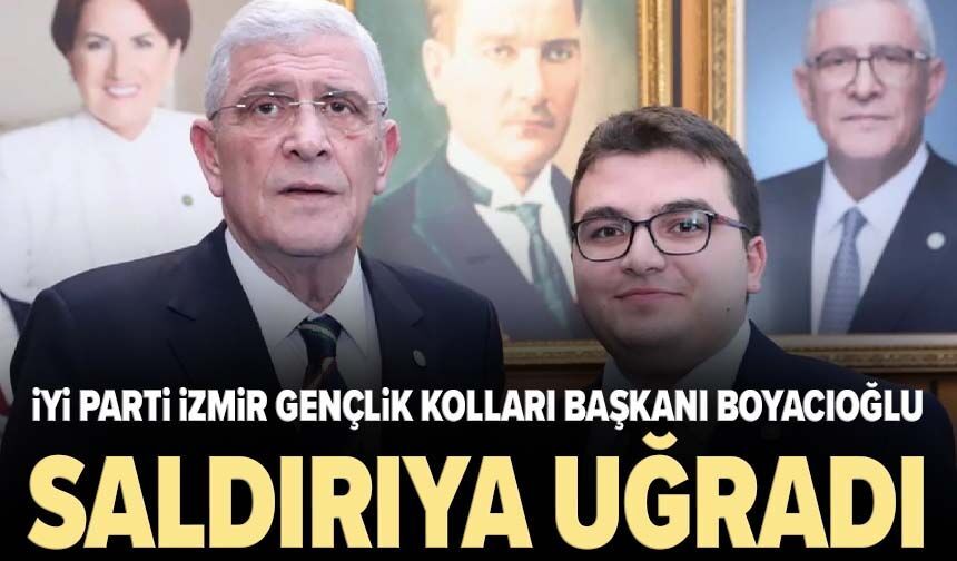 İYİ Parti İzmir Gençlik Kolları Başkanı Boyacıoğlu saldırıya uğradı