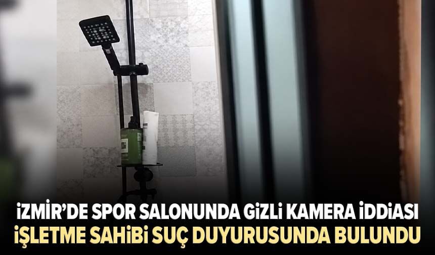 İzmir’de spor salonunda gizli kamera iddiası: İşletme sahibi suç duyurusunda bulundu