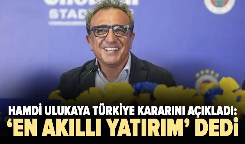 Hamdi Ulukaya Türkiye kararını açıkladı: ‘En akıllı yatırım’ dedi