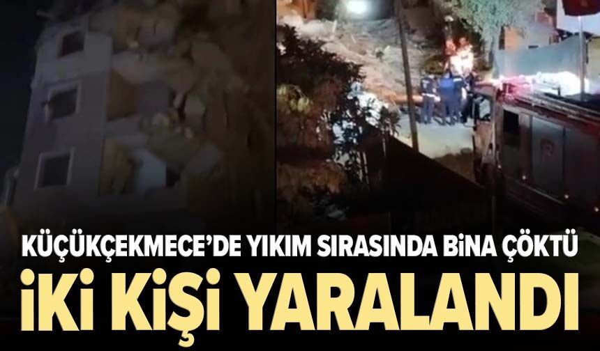 Küçükçekmece’de yıkım sırasında bina çöktü: 2 kişi yaralandı