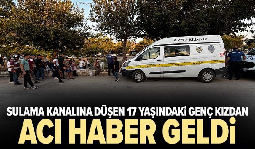 Adana’da sulama kanalına düşen 17 yaşındaki genç kızdan acı haber