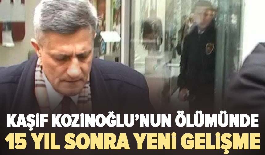 Kaşif Kozinoğlu’nun ölümünde 15 yıl sonra yeni gelişme: Cezaevi personeli yeniden mercek altında