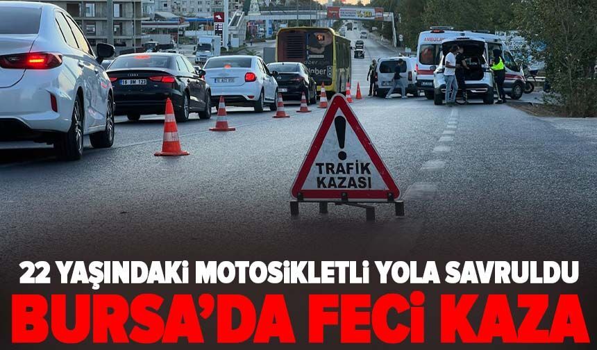 Bursa’da feci kaza: 22 yaşındaki motosikletli yola savruldu