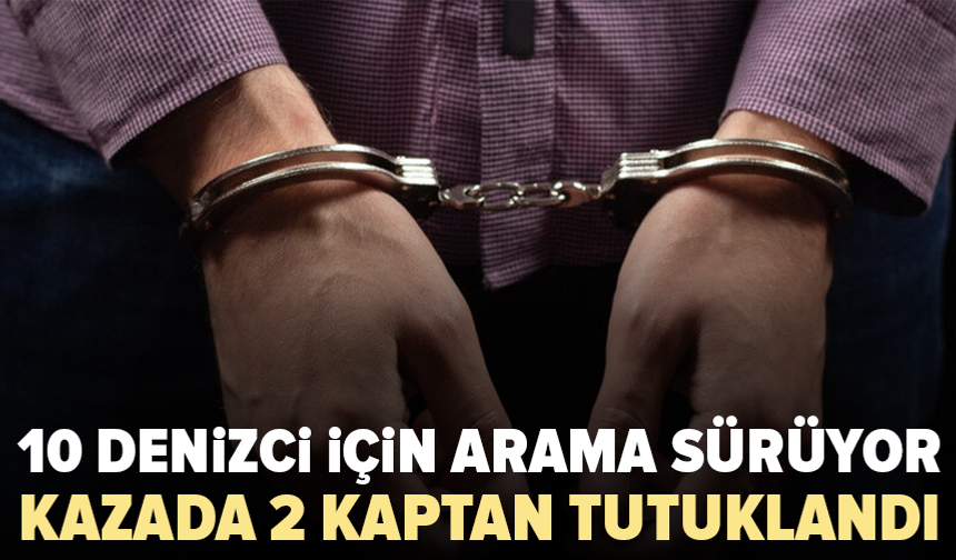Silivri’deki gemi kazasında 2 kaptan tutuklandı