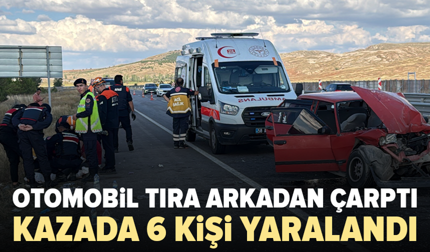 Sivas-Kayseri yolunda otomobil tıra arkadan çarptı: 6 yaralı