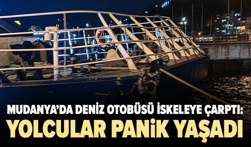 Mudanya’da deniz otobüsü iskeleye çarptı: Yolcular panik yaşadı