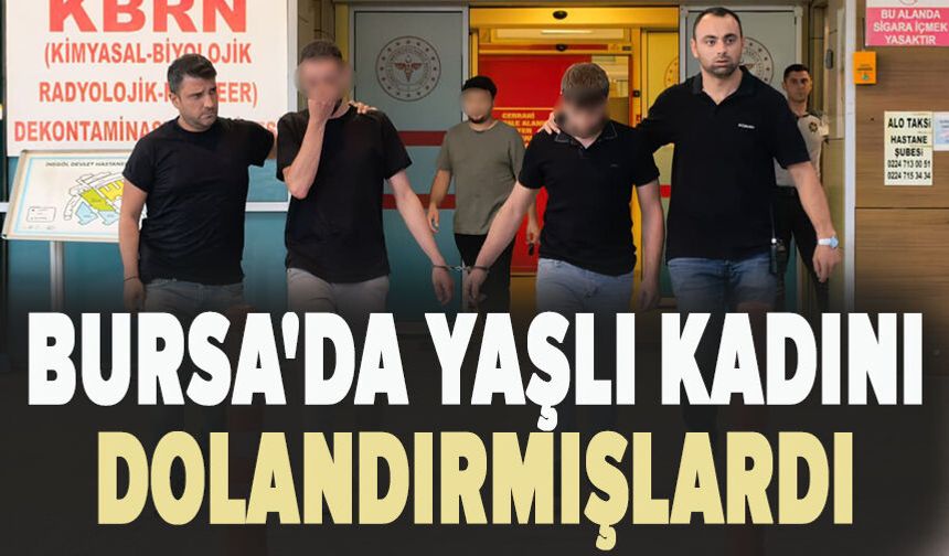 Bursa'da yaşlı kadını 1.5 milyon lira dolandıran çete yakayı ele verdi