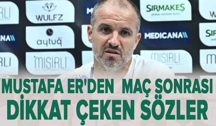 Mustafa Er'den Manisa FK maçı sonrası dikkat çeken sözler
