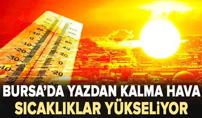Bursa’da yazdan kalma hava: Sıcaklıklar yükseliyor