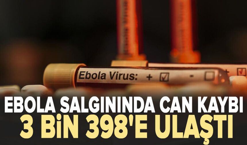 Ebola salgınında can kaybı 3 bin 398'e ulaştı