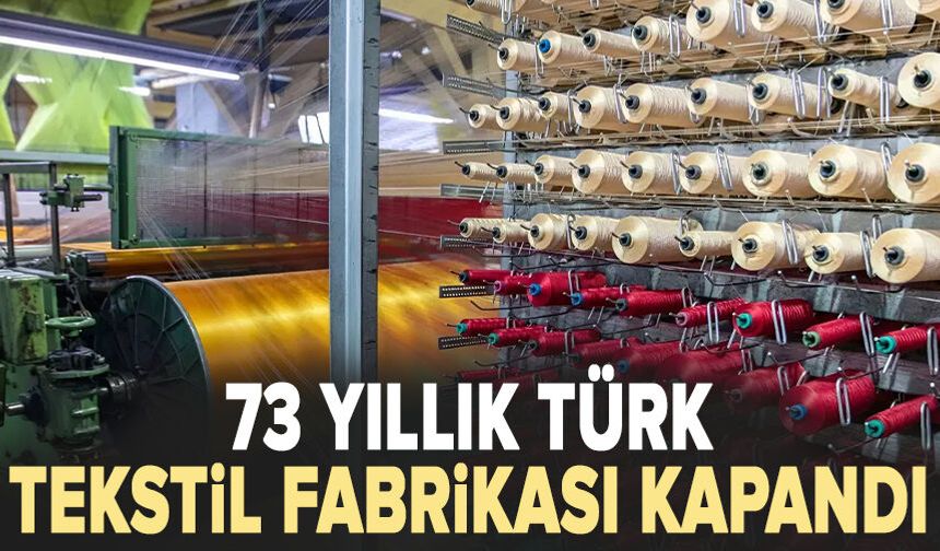 73 yıllık Türk tekstil fabrikası kapandı