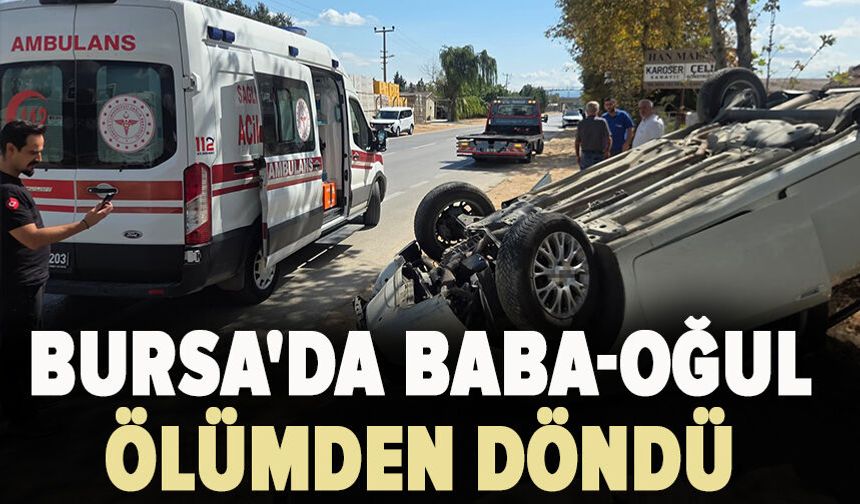 Bursa'da baba-oğul ölümden döndü