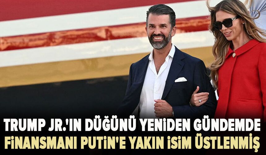 Trump Jr.'ın düğünü yeniden gündemde: Finansmanı Putin'e yakın isim üstlenmiş