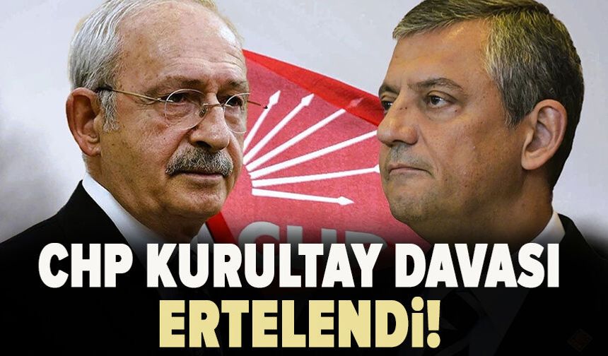 CHP Kurultay Davası ertelendi!