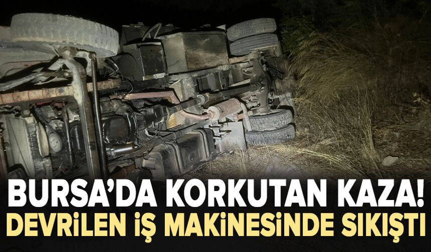 Bursa’da iş makinesi devrildi: Sürücü camdan çıkarıldı