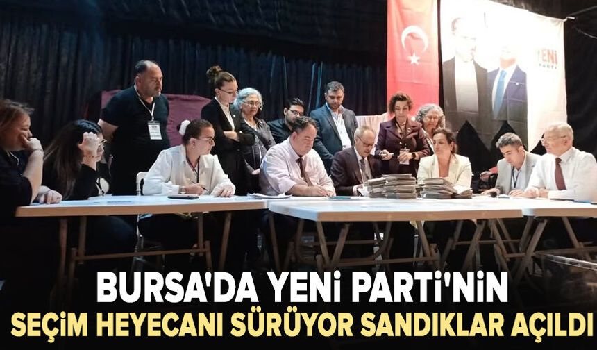 Bursa'da Yeni Parti'nin seçim heyecanı sürüyor: Sandıklar açıldı