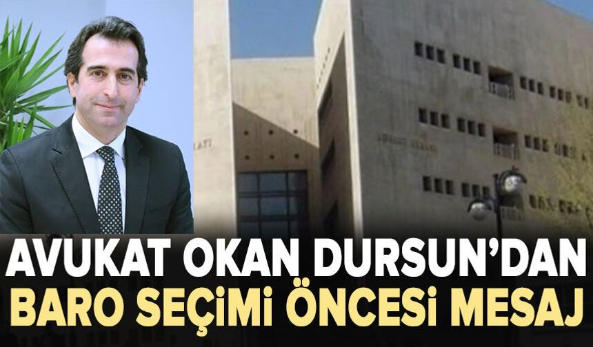 Avukat Okan Dursun’dan Baro seçimi öncesi mesaj