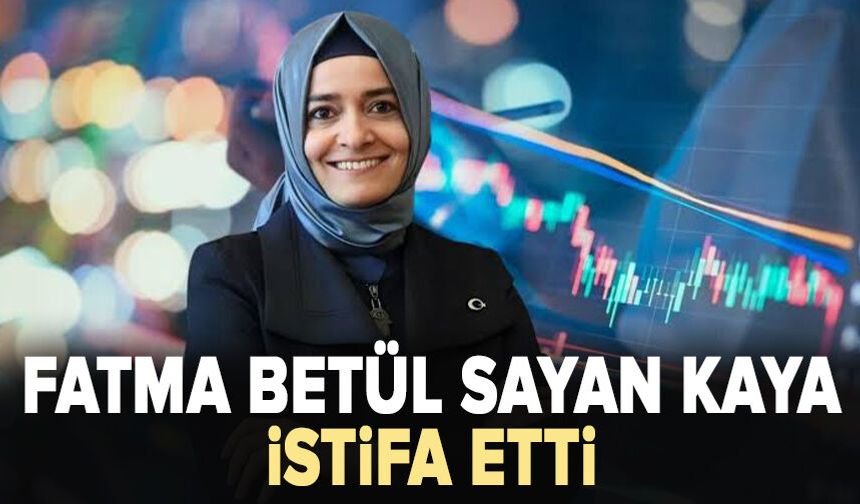 Fatma Betül Sayan Kaya AK Parti'deki görevlerinden istifa etti