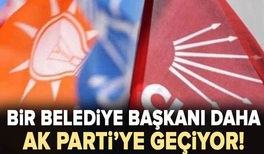 CHP'den bir belediye Başkanı daha AK Parti'ye mi geçiyor?